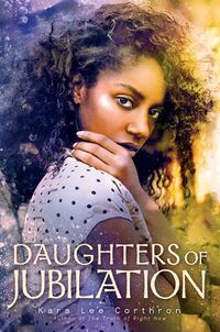 Cover of Daughters of Jubilation by Kara Lee Corthron