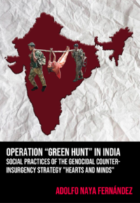 Cover of Operation "Green Hunt" in India: Social Practices of the Genocidal Counter-Insurgency Strategy "Hearts and Minds" by Adolfo Naya Fernández