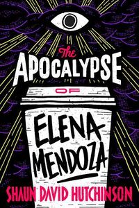 Cover of The Apocalypse of Elena Mendoza by Shaun David Hutchinson