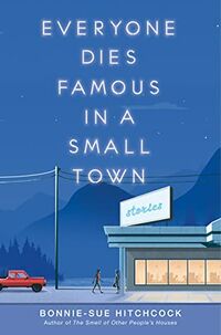 Cover of Everyone Dies Famous in a Small Town by Bonnie-Sue Hitchcock