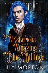 Cover of The Mysterious and Amazing Blue Billings by Lily Morton