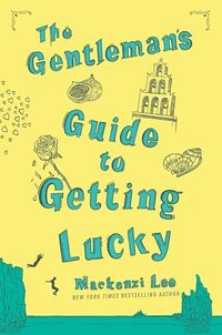 Cover of The Gentleman’s Guide to Getting Lucky by Mackenzi Lee