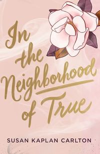 Cover of In the Neighborhood of True by Susan Kaplan Carlton