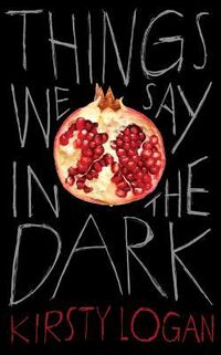 Cover of Things We Say in the Dark by Kirsty Logan