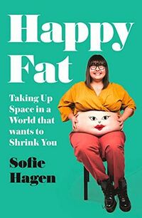 Cover of Happy Fat: Taking Up Space in a World That Wants to Shrink You by Sofie Hagen