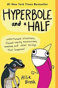 Cover of Hyperbole and a Half: Unfortunate Situations, Flawed Coping Mechanisms, Mayhem, and Other Things That Happened by Allie Brosh