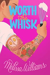 Cover of Worth the Whisk by Melissa Williams