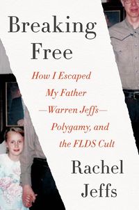 Cover of Breaking Free: How I Escaped My Father-Warren Jeffs-Polygamy, and the FLDS Cult by Rachel Jeffs