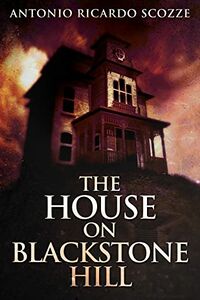 Cover of The House on Blackstone Hill by Antonio Ricardo Scozze