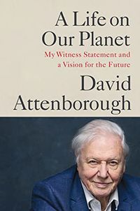 Cover of A Life on Our Planet: My Witness Statement and a Vision for the Future by David Attenborough
