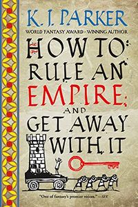 Cover of How to Rule an Empire and Get Away with It by K.J. Parker
