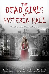 Cover of The Dead Girls of Hysteria Hall by Katie Alender