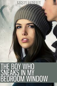 Cover of The Boy Who Sneaks in My Bedroom Window by Kirsty Moseley