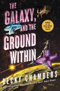Cover of The Galaxy, and the Ground Within by Becky Chambers