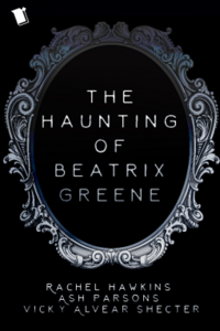 Cover of The Haunting of Beatrix Greene by Rachel Hawkins, Ash Parsons, & Vicky Alvear Shecter