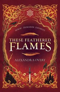 Cover of These Feathered Flames by Alexandra Overy