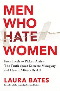 Cover of Men Who Hate Women - From Incels to Pickup Artists by Laura Bates