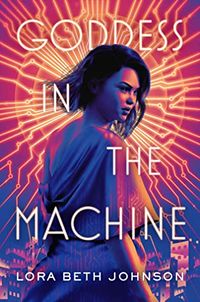 Cover of Goddess in the Machine by Lora Beth Johnson