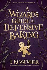 Cover of A Wizard's Guide to Defensive Baking by T. Kingfisher