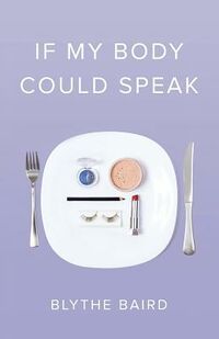 Cover of If My Body Could Speak by Blythe Baird