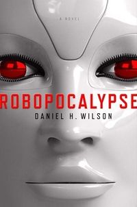 Cover of Robopocalypse by Daniel H. Wilson
