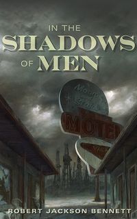 Cover of In the Shadows of Men by Robert Jackson Bennett