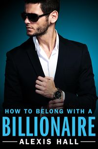 Cover of How to Belong with a Billionaire by Alexis Hall