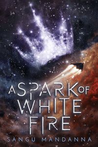 Cover of A Spark of White Fire by Sangu Mandanna