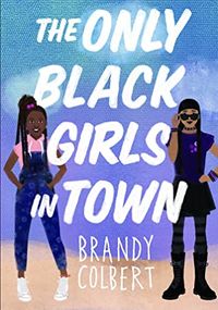 Cover of The Only Black Girls in Town by Brandy Colbert