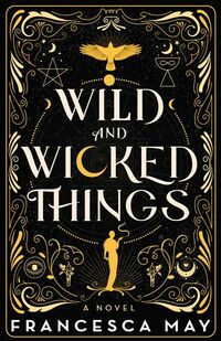 Cover of Wild and Wicked Things by Francesca May