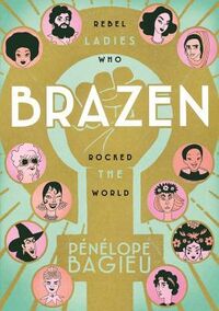 Cover of Brazen: Rebel Ladies Who Rocked the World by Pénélope Bagieu