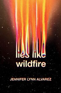 Cover of Lies Like Wildfire by Jennifer Lynn Alvarez