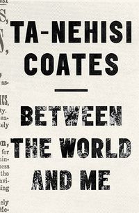 Cover of Between the World and Me by Ta-Nehisi Coates