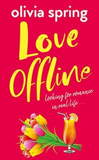 Cover of Love Offline: Looking For Romance In Real Life by Olivia Spring
