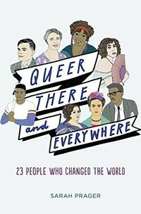 Cover of Queer, There and Everywhere: 23 People Who Changed the World by Sarah Prager