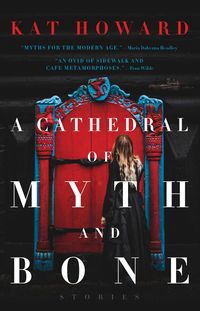 Cover of A Cathedral of Myth and Bone: Stories by Kat Howard