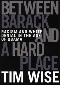 Cover of Between Barack and a Hard Place: Racism and White Denial in the Age of Obama by Tim Wise
