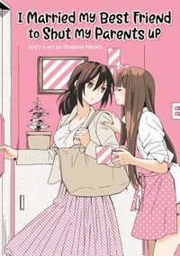 Cover of I Married My Best Friend to Shut My Parents Up by Naoko Kodama