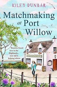 Cover of Matchmaking at Port Willow by Kiley Dunbar