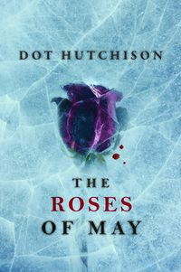 Cover of The Roses of May by Dot Hutchison