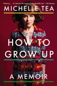 Cover of How to Grow Up: A Memoir by Michelle Tea
