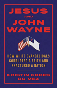Cover of Jesus and John Wayne: How White Evangelicals Corrupted a Faith and Fractured a Nation by Kristin Kobes Du Mez