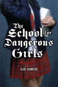 Cover of The School for Dangerous Girls by Eliot Schrefer
