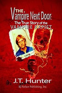 Cover of The Vampire Next Door: True Story of the Vampire Rapist and Serial Killer by J.T. Hunter