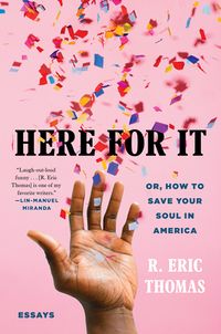 Cover of Here for It; Or, How to Save Your Soul in America: Essays by R. Eric Thomas