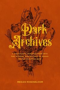 Cover of Dark Archives: A Librarian's Investigation Into the Science and History of Books Bound in Human Skin by Megan Rosenbloom
