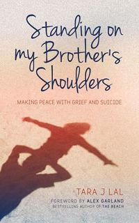 Cover of Standing on My Brother's Shoulders: Making Peace with Grief and Suicide - A True Story by Tara J Lal