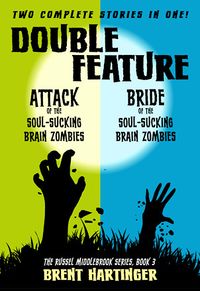 Cover of Double Feature: Attack of the Soul-Sucking Brain Zombies/Bride of the Soul-Sucking Brain Zombies by Brent Hartinger