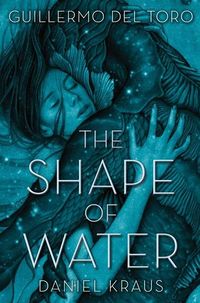 Cover of The Shape of Water by Guillermo del Toro & Daniel Kraus