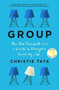 Cover of Group: How One Therapist and a Circle of Strangers Saved My Life by Christie Tate